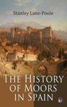 The History of Moors in Spain - Stanley Lane-Poole - 9788026881520
