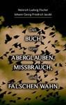Das Buch vom Aberglauben, Missbrauch, und falschen Wahn - Heinrich Ludwig Fischer ; Johann Georg Friedrich Jacobi - 9788026883999