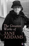 The Greatest Works of Jane Addams - Jane Addams - 9788026884873