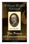 The Power of Concentration (Unabridged) - William Walker Atkinson - 9788026891215