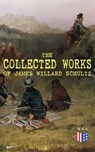 The Collected Works of James Willard Schultz - James Willard Schultz - 9788026892687