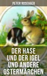 Der Hase und der Igel und andere Ostermärchen - Peter Rosegger ; Ludwig Ganghofer ; Christoph von Schmid ; Christian Andersen ; Joachim Ringelnatz ; Gebrüder Grimm - 9788027203468