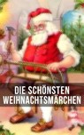 Die schönsten Weihnachtsmärchen - Hans Christian Andersen ; Charles Dickens ; F. H. Burnett ; E.T.A Hoffman ; Selma Lagerlöf ; Oscar Wilde ; Manfred Kyber ; Heinrich Seidel ; Luise Büchner ; Jacob Grimm ; Wilhelm Grimm ; Hermann Löns - 9788027207510