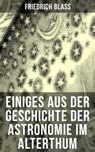 Einiges aus der Geschichte der Astronomie im Alterthum - Friedrich Blass ; Miriam Fritz - 9788027211852