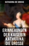 Erinnerungen der Kaiserin Katharina die Große - Katharina die Grosse ; Miriam Fritz - 9788027217250