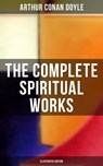 The Complete Spiritual Works of Sir Arthur Conan Doyle (Illustrated Edition) - Arthur Conan Doyle ; Wyatt Chandler - 9788027219124