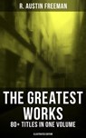 The Greatest Works of R. Austin Freeman: 80+ Titles in One Volume (Illustrated Edition) - R. Austin Freeman - 9788027219483
