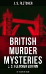 British Murder Mysteries: J. S. Fletcher Edition (40+ Titles in One Volume) - J. S. Fletcher ; Darren Matthews - 9788027219926