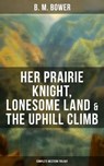 Her Prairie Knight, Lonesome Land & The Uphill Climb: Complete Western Trilogy - B. M. Bower ; Darren Matthews - 9788027220571