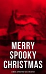 MERRY SPOOKY CHRISTMAS (25 Weird & Supernatural Tales in One Edition) - Robert Louis Stevenson ; O. Henry ; Wilkie Collins ; Nathaniel Hawthorne ; Thomas Hardy ; Arthur Conan Doyle ; Saki ; G.K. Chesterton ; M.R. James ; Catherine Crowe ; William Douglas O'Connor ; Charles Dickens ; John Kendrick Bangs ; Louisa M. Alcott ; Em - 9788027222421