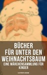 Bücher für unter den Weihnachtsbaum - Eine Märchensammlung für Kinder (Illustrierte Ausgabe) - Hans Christian Andersen ; Charles Dickens ; Selma Lagerlöf ; Adalbert Stifter ; Oscar Wilde ; Theodor Storm ; Peter Rosegger ; Frances Hodgson Burnett ; E. T. A. Hoffmann ; O. Henry ; Ludwig Thoma ; Manfred Kyber ; Heinrich Seidel ; Luise Büchner ; Brüder - 9788027223060