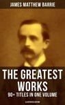 The Greatest Works of J. M. Barrie: 90+ Titles in One Volume (Illustrated Edition) - James Matthew Barrie ; April Kennedy - 9788027223978