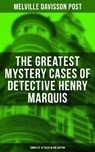 The Greatest Mystery Cases of Detective Henry Marquis: Complete 16 Tales in One Edition - Melville Davisson Post - 9788027226139
