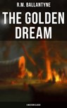 The Golden Dream (A Western Classic) - R.M. Ballantyne ; Melanie Harper - 9788027230389