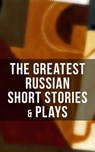 The Greatest Russian Short Stories & Plays - Anton Chekhov ; A.S. Pushkin ; N.V. Gogol ; I.S. Turgenev ; F.M. Dostoyevsky ; L.N. Tolstoy ; M.Y. Saltykov ; V.G. Korolenko ; V.N. Garshin ; F.K. Sologub ; I.N. Potapenko ; S.T. Semyonov ; Maxim Gorky ; L.N. Andreyev ; M.P. Artzybashev ; A.I. Kuprin ; Wi - 9788027236053