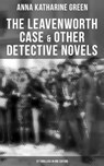 The Leavenworth Case & Other Detective Novels - 22 Thrillers in One Edition - Anna Katharine Green - 9788027237760