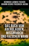 Das Buch vom Aberglauben, Missbrauch und falschen Wahn - Heinrich Ludwig Fischer ; Johann Georg Friedrich Jacobi - 9788027239979