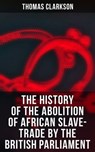 The History of the Abolition of African Slave-Trade by the British Parliament - Thomas Clarkson ; Derek Walters - 9788027240265