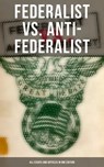 Federalist vs. Anti-Federalist: ALL Essays and Articles in One Edition - Alexander Hamilton ; James Madison ; John Jay ; Samuel Bryan ; Patrick Henry - 9788027241552