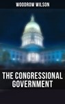 The Congressional Government - Woodrow Wilson ; April Kennedy - 9788027243945