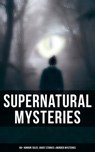 Supernatural Mysteries: 60+ Horror Tales, Ghost Stories & Murder Mysteries - Théophile Gautier ; Edgar Allan Poe ; Arthur Conan Doyle ; Nathaniel Hawthorne ; Wilkie Collins ; Anton Chekhov ; Arthur B. Reeve ; Anna Katherine Green ; Sir Robert Anderson ; Thomas W. Hanshew ; Mary E. Hanshew ; Villiers de l'Isle Adam ; Cleveland Moff - 9788027247486