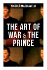 The Art of War & the Prince: Two Machiavellian Masterpieces in one book - Niccolò Machiavelli - 9788027275038