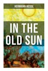 In the Old Sun: A Rediscovered Tale - Hermann Hesse - 9788027275076