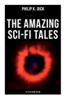 The Amazing Sci-Fi Tales of Philip K. Dick - 34 Titles in One Edition - Philip K. Dick - 9788027277940