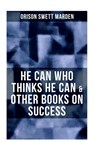 He Can Who Thinks He Can & Other Books on Success - Orison Swett Marden - 9788027281046