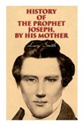 History of the Prophet Joseph, by His Mother - Lucy Smith ; George Albert Smith ; Elias Smith - 9788027308866