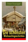 Die sch nsten Weihnachtsgeschichten - Peter Rosegger - 9788027319084