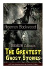 The PREMIUM Collection - The Greatest Ghost Stories of Algernon Blackwood (10 Best Supernatural & Fantasy Tales) - Algernon Blackwood - 9788027331031