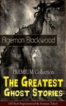 The PREMIUM Collection - The Greatest Ghost Stories of Algernon Blackwood (10 Best Supernatural & Fantasy Tales) - Algernon Blackwood - 9788027331031