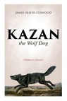 Kazan, the Wolf Dog (Children's Classics) - James Oliver Curwood - 9788027332960