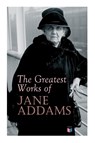 The Greatest Works of Jane Addams - Jane Addams - 9788027334186