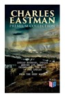 CHARLES EASTMAN Premium Collection: Indian Boyhood, Indian Heroes and Great Chieftains, The Soul of the Indian & From the Deep Woods to Civilization - Charles A. Eastman - 9788027334261