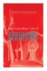 American Boys' Life of Theodore Roosevelt - Edward Stratemeyer - 9788027340583