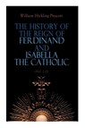The History of the Reign of Ferdinand and Isabella the Catholic (Vol. 1-3) - William Hickling Prescott - 9788027343744