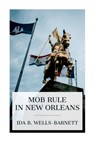 Mob Rule in New Orleans: Robert Charles and His Fight to Death, the Story of His Life, Burning Human Beings Alive, Other Lynching Statistics - Ida B. Wells-Barnett - 9788027388257