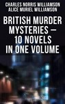 British Murder Mysteries – 10 Novels in One Volume - Charles Norris Williamson ; Alice Muriel Williamson - 9788075832177