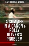 A SUMMER IN A CAÑON & POLLY OLIVER'S PROBLEM (Illustrated) - Kate Douglas Wiggin - 9788075832665