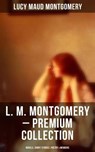 L. M. Montgomery – Premium Collection: Novels, Short Stories, Poetry & Memoirs - Lucy Maud Montgomery ; Grayson Doyle - 9788075833044