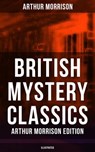 British Mystery Classics - Arthur Morrison Edition (Illustrated) - Arthur Morrison - 9788075833884