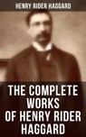 The Complete Works of Henry Rider Haggard - Henry Rider Haggard - 9788075834218