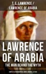 Lawrence of Arabia: The Man Behind the Myth (Complete Autobiographical Works, Memoirs & Letters) - T. E. Lawrence - 9788075836533