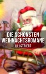 Die schönsten Weihnachtsromane (Illustriert) - Frances Hodgson Burnett ; Carlo Collodi ; Charles Dickens ; Selma Lagerlöf ; Johanna Spyri ; Adalbert Stifter ; Agnes Sapper ; Agnes Günther ; Hermann Kurz ; Karl May ; Theodor Fontane - 9788075837554