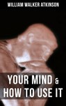YOUR MIND & HOW TO USE IT - William Walker Atkinson ; Grant McNeil - 9788075839381
