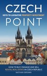 Czech Point: Keys to Lucrative Property Investment: How to Buy, Manage and Sell Rental Real Estate in Czech Republic - Nathan Brown - 9788090544833