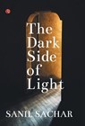 The Dark Side of Light - Sanil Sachar - 9788129139764