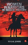 WOMEN WARRIORS IN INDIAN HISTORY - Yugal Joshi - 9788129145222